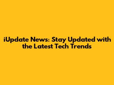 iUpdate News: Stay Updated with the Latest Tech Trends