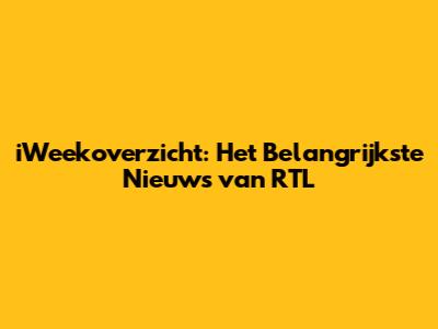 iWeekoverzicht: Het Belangrijkste Nieuws van RTL