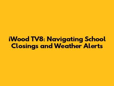 iWood TV8: Navigating School Closings and Weather Alerts