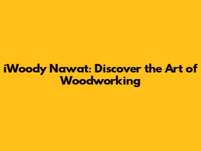 iWoody Nawat: Discover the Art of Woodworking