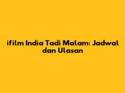 ifilm India Tadi Malam: Jadwal dan Ulasan