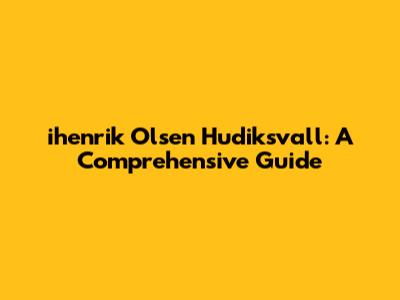ihenrik Olsen Hudiksvall: A Comprehensive Guide