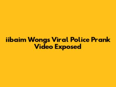 iibaim Wong's Viral Police Prank Video Exposed