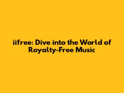 iifree: Dive into the World of Royalty-Free Music