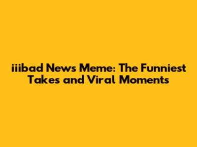 iiibad News Meme: The Funniest Takes and Viral Moments