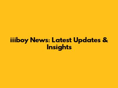 iiiboy News: Latest Updates & Insights
