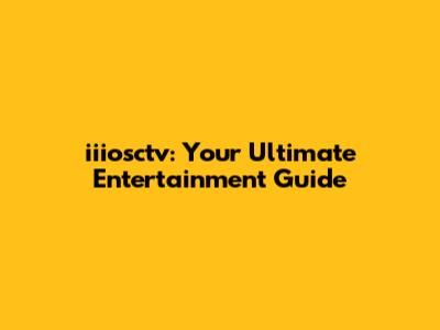 iiiosctv: Your Ultimate Entertainment Guide
