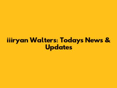 iiiryan Walters: Today's News & Updates