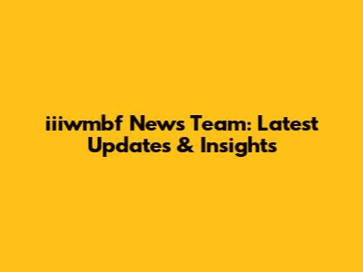 iiiwmbf News Team: Latest Updates & Insights