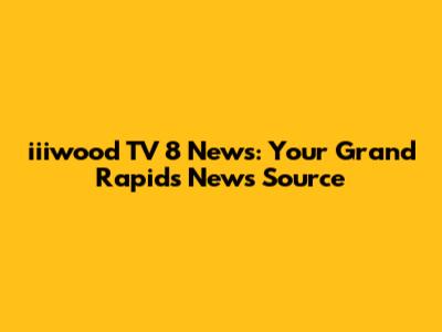 iiiwood TV 8 News: Your Grand Rapids News Source
