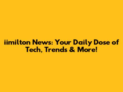 iimilton News: Your Daily Dose of Tech, Trends & More!