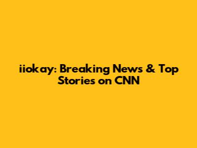 iiokay: Breaking News & Top Stories on CNN