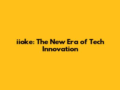 iioke: The New Era of Tech Innovation