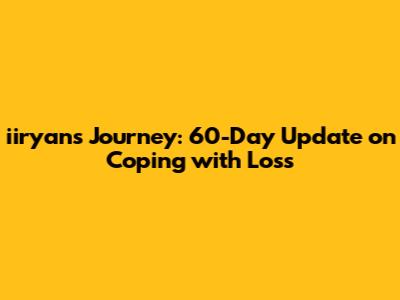 iiryan's Journey: 60-Day Update on Coping with Loss