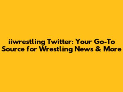 iiwrestling Twitter: Your Go-To Source for Wrestling News & More