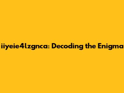 iiyeie4lzgnca: Decoding the Enigma