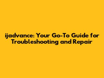 ijadvance: Your Go-To Guide for Troubleshooting and Repair