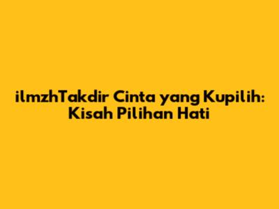 ilmzhTakdir Cinta yang Kupilih: Kisah Pilihan Hati