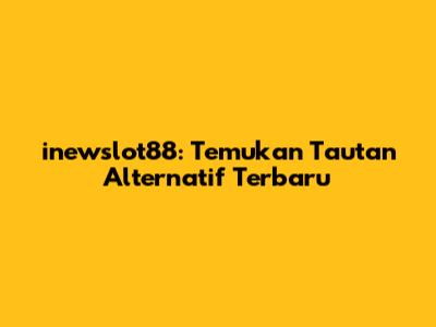 inewslot88: Temukan Tautan Alternatif Terbaru