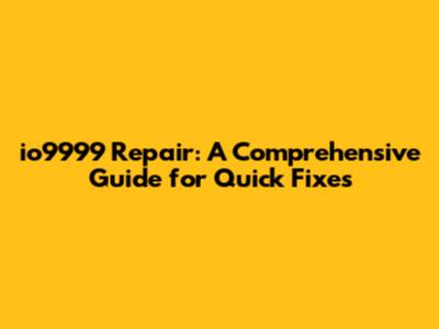 io9999 Repair: A Comprehensive Guide for Quick Fixes