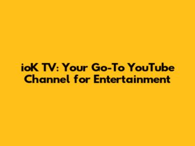 ioK TV: Your Go-To YouTube Channel for Entertainment