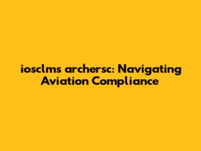 iosclms archersc: Navigating Aviation Compliance