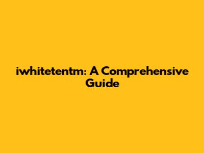 iwhitetentm: A Comprehensive Guide