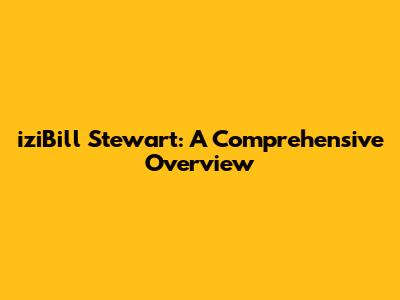 iziBill Stewart: A Comprehensive Overview