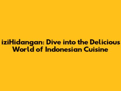 iziHidangan: Dive into the Delicious World of Indonesian Cuisine