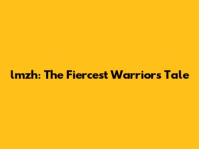 lmzh: The Fiercest Warrior's Tale