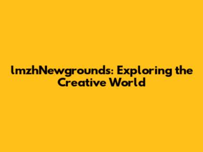 lmzhNewgrounds: Exploring the Creative World