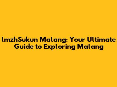lmzhSukun Malang: Your Ultimate Guide to Exploring Malang