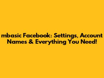 mbasic Facebook: Settings, Account Names & Everything You Need!