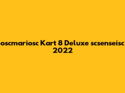 oscmariosc Kart 8 Deluxe scsenseisc 2022