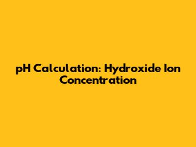 pH Calculation: Hydroxide Ion Concentration