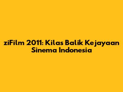 ziFilm 2011: Kilas Balik Kejayaan Sinema Indonesia
