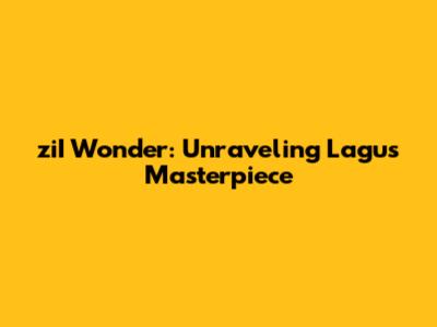 ziI Wonder: Unraveling Lagu's Masterpiece