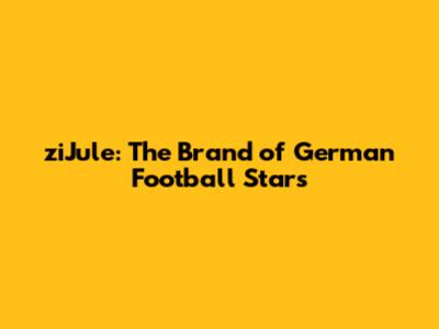 ziJule: The Brand of German Football Stars