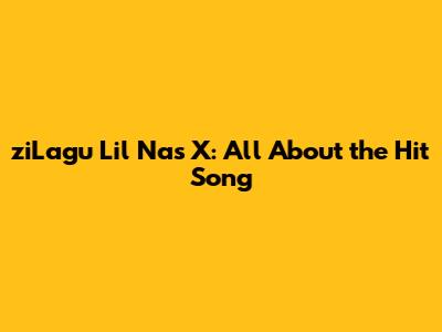 ziLagu Lil Nas X: All About the Hit Song